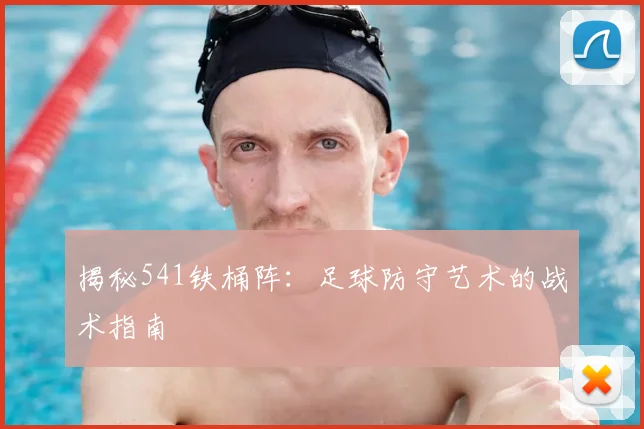 揭秘541铁桶阵:足球防守艺术的战术指南